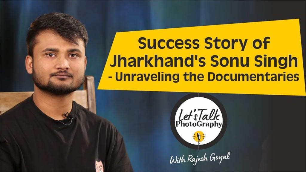 Success Story of Jharkhand's Sonu Singh - Unraveling the Documentaries, Let's Talk Photography